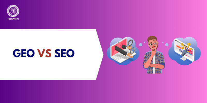 GEO vs SEO –  What's the difference | Techatom