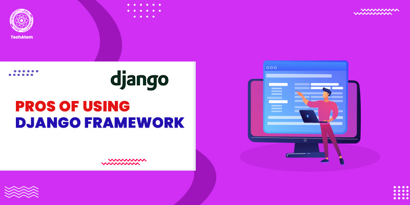 15 Top Pros of Using Django Framework